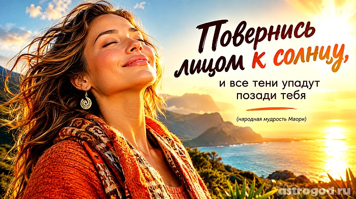 Повернись лицом к солнцу, и все тени упадут позади тебя (народная мудрость Маори)